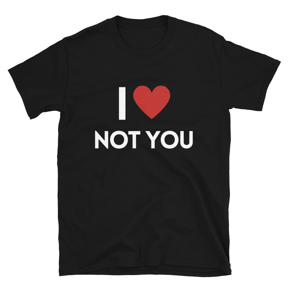 I love not you T-Shirt