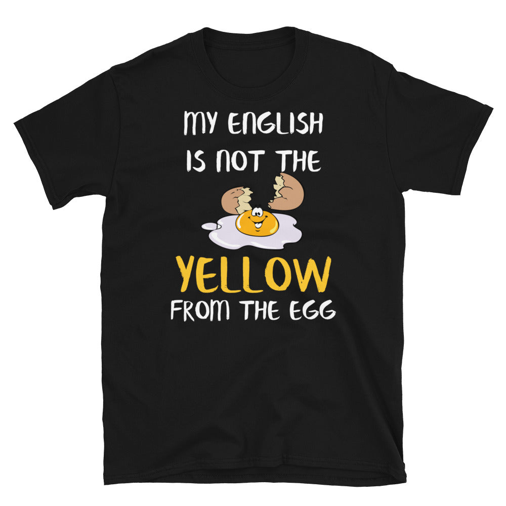 My English is not the yellow from the egg T-Shirt