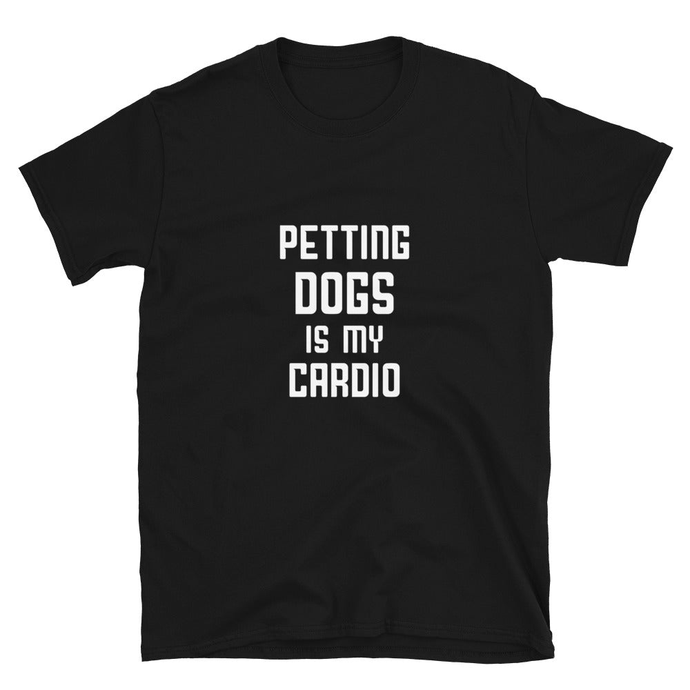 Petting Dogs is my cardio unisex t-shirt