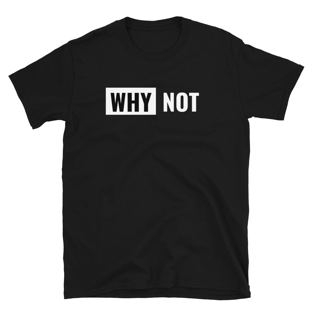 Why not Unisex T-Shirt