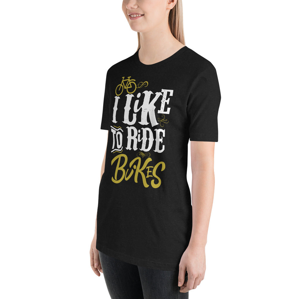 I like to ride bikes unisex t-shirt