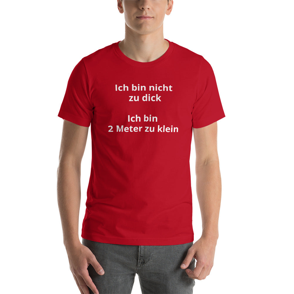 Ich bin nicht zu dick ich bin 2 Meter zu klein Unisex-T-Shirt