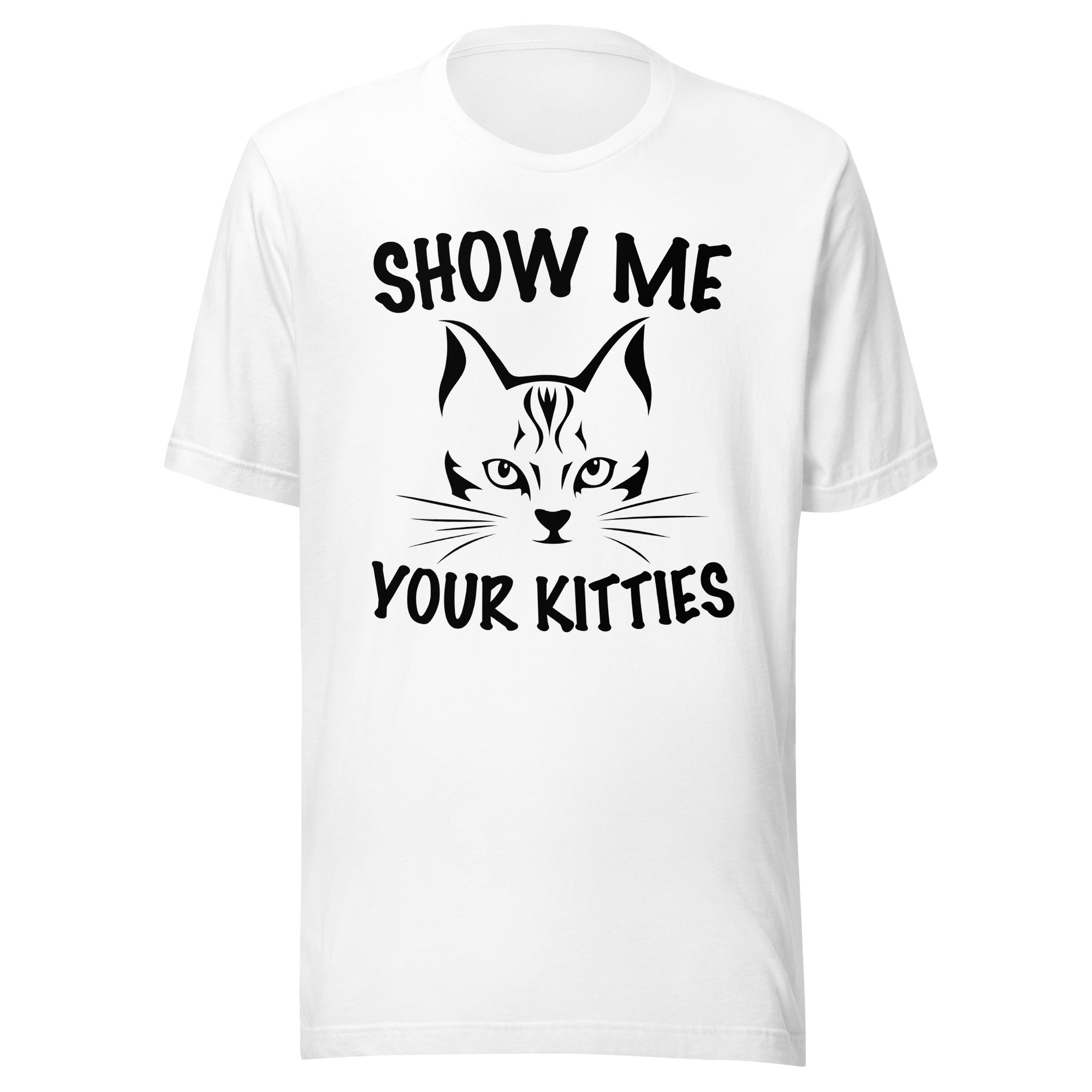 Show me your kitties unisex t-shirt